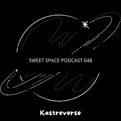 Sweet Space Podcast 048 // Kastreverse