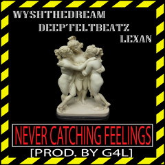 NEVER CATCHING FEELINGS (Feat. Lexan & DEEP'FELT Beatz) [Prod. By G4L]