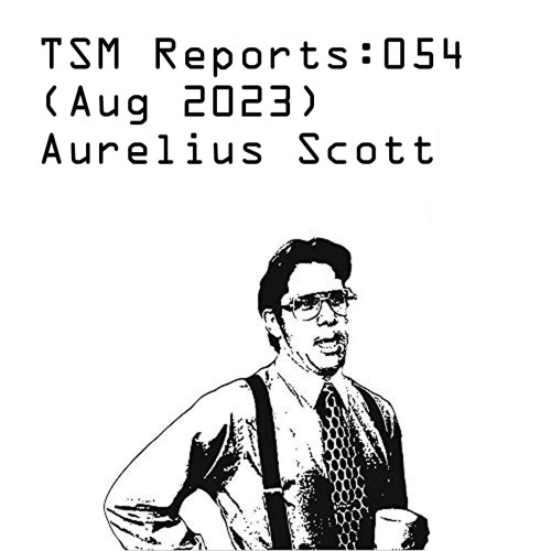 TSM Reports: 054 (Aug 2023) - Aurelius Scott