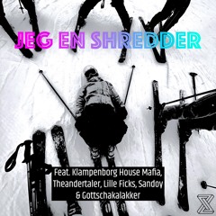 Jeg En Shredder feat. Klampenborg House Mafia, Theandertaler, Lille Ficks, Sandoy & Gottschakalakker