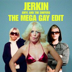 AMYL AND THE SNIFFERS - JERKIN MEGA GAY EDIT (FREE DOWNLOAD)