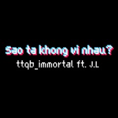 Sao ta khong vi nhau? - J.L ft. ttqb immortal