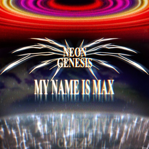 My Name Is Max - Neon Genesis, Pt. 3