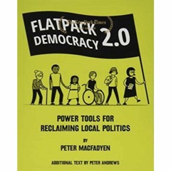 (~Read Now) FLATPACK DEMOCRACY 2.0: POWER TOOLS FOR RECLAIMING LOCAL POLITICS
