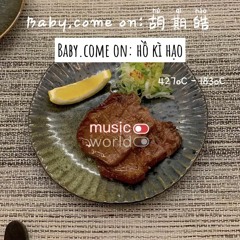 Baby Come On - Hồ Kì Hạo (胡期皓)