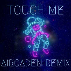 Touch Me (aircaden remix)