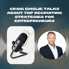 Craig Emslie Talks About Top Recruiting Strategies For Entrepreneurs