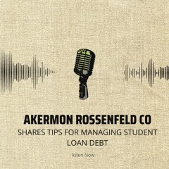 Akermon Rossenfeld Co Shares Tips for Managing Student Loan Debt