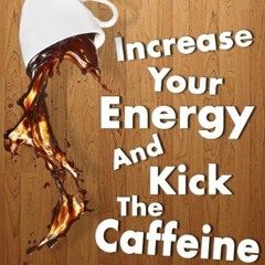 [VIEW] EPUB 📃 Increase Your Energy and Kick the Caffeine! Natural Energy Boosters by