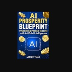 [READ] 📕 AI Prosperity Blueprint: Unleashing Passive Income With Artificial Intelligence Read Book