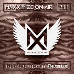 Blasterjaxx present Maxximize On Air #299