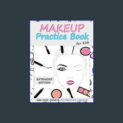 EBOOK #pdf 📖 Makeup Practice Book for Kids (Extended Edition): Basic Face Charts to Practice Makeu