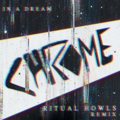 Chrome - In A Dream (Ritual Howls Remix)