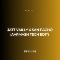 JATT VAILLY X SAN PACHO (AARMASH TECH EDIT)