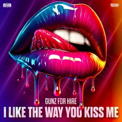 Gunz For Hire - I Like The Way You Kiss Me (Uptempo) (OUT NOW)