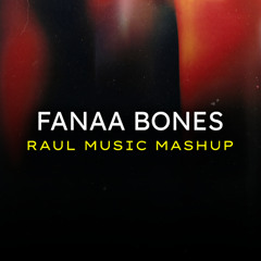 FANAA BONES ( RAUL MUSIC MASHUP )