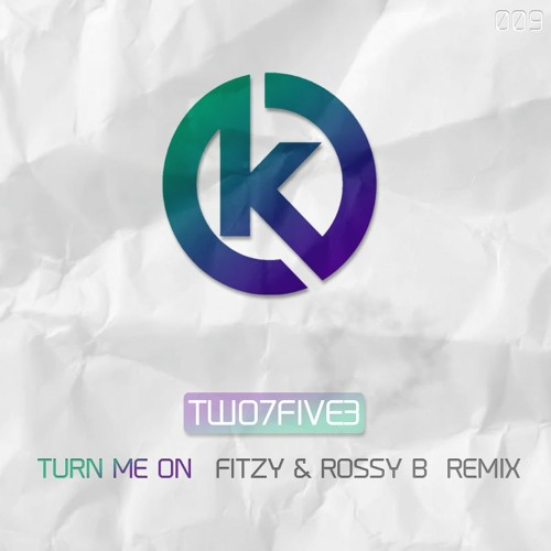 TWO7FIVE3 - Turn Me On (Fitzy & Rossy B remix)