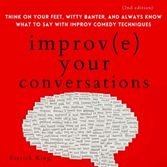 (DOWNLOAD) Improve Your Conversations: Think on Your Feet, Witty Banter, and Alw