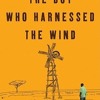 The Boy Who Harnessed The Wind By William Kamkwamb