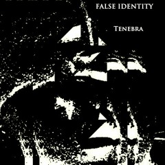 FALSE IDENTITY // TENEBRA