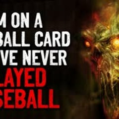 “I’m on a baseball card, but I’ve never played baseball” Crepypasta
