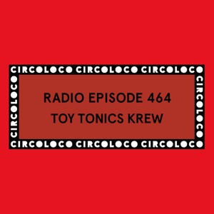 Circoloco Radio 464 - Toy Tonics Krew- (Sam Ruffillo - Kapote)