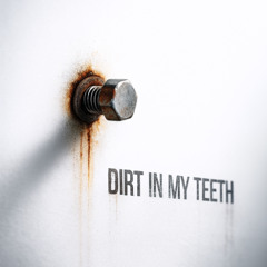 Dirt In My Teeth