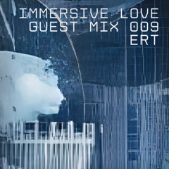Immersive love - Guest Mix 009 (Ert)