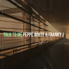 Talk To Me - Peppe White & Franky J