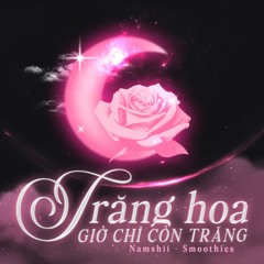 Trăng Hoa Giờ Chỉ Còn Trăng - NamShii