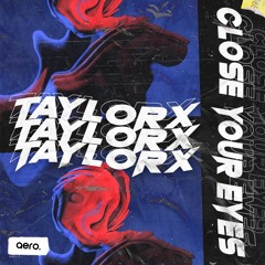 TaylorX - Close Your Eyes