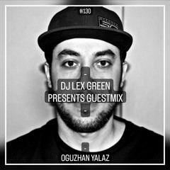 DJ LEX GREEN presents GUESTMIX #130 - OGUZHAN YALAZ (TR)