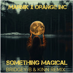 Marnik x Orange INC - Something Magical (BRIDGEY-B & KINN REMIX)