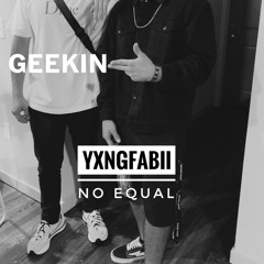 Geekin [Yxngfabii x NO EQUAL]