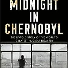 (Read PDF) Midnight in Chernobyl: The Untold Story of the World's Greatest Nuclear Disaster