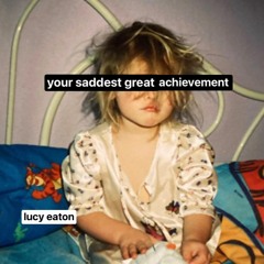 Your Saddest Great Achievement