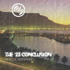The '23 Conclusion | Afro & Amapiano | Mixed By @DJKAYTHREEE