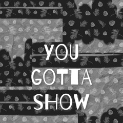 You Gotta Show
