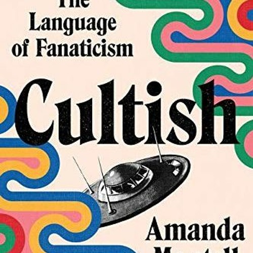 Read [EPUB KINDLE PDF EBOOK] Cultish: The Language of Fanaticism by  Amanda Montell �