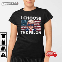 I Choose The Felon Pro Trump Shirt