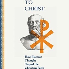 Read online From Plato to Christ: How Platonic Thought Shaped the Christian Faith by  Louis Markos