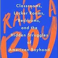 [GET] EPUB KINDLE PDF EBOOK To Raise a Boy: Classrooms, Locker Rooms, Bedrooms, and the Hidden Strug