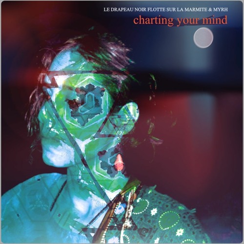 Charting Your Mind - Myrh & LE DRAPEAU NOIR FLOTTE SUR LA MARMITE