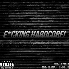 The Tempo Torpedo, NoizeRager - F*cking Hardcore!