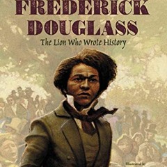 View PDF Frederick Douglass: The Lion Who Wrote History by  Walter Dean Myers &  Floyd Cooper