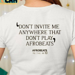 Don't Invite Me Anywhere That Don't Play Afrobeats Shirt