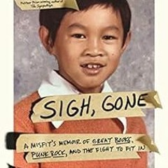 ACCESS [EPUB KINDLE PDF EBOOK] Sigh, Gone: A Misfit's Memoir of Great Books, Punk Rock, and the