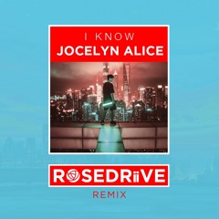 Jocelyn Alice- I Know (ROSEDRiiVE Remix)