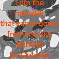 I Am The Monster That Came Down From The Sky Remix5 by Goomie
