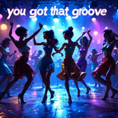 You Got That Groove